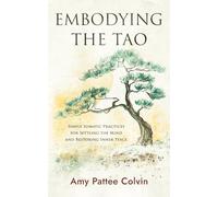 Embodying the Tao: Simple Somatic Practices for Settling the Mind and Restoring Inner Peace
