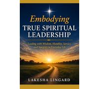 Embodying True Spiritual Leadership: Leading with Wisdom, Humility, Service, and Integrity in Everyday Life