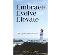 Embrace Evolve Elevate: Let it go. Let it be. Let it come.