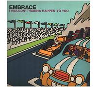 Embrace - I Wouldn't Wanna Happen to You