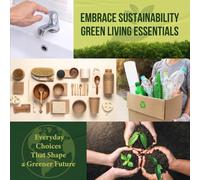 Embrace Sustainability Green Living Essentials: Everyday Choices That Shape a Greener Future