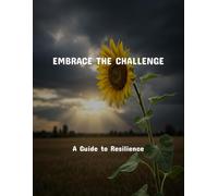 Embrace The Challenge: A Guide To Resilience