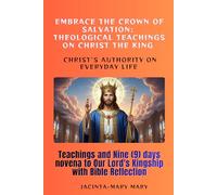 Embrace the crown of salvation: Theological Teachings on Christ the king and Nine (9) days novena to Our Lord's Kingship with Bible Reflection