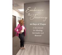 Embrace The Journey: 30 Days of Prayer: A Devotional for Healing, Surrender, and Renewal