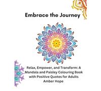 Embrace the Journey: Relax, Empower, and Transform; A Mandala and Paisley Colouring Book with Positive Quotes for Adults