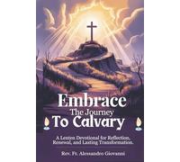 Embrace the Journey to Calvary: A Lenten Devotional for Reflection, Renewal, and Lasting Transformation
