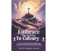 Embrace the Journey to Calvary: A Lenten Devotional for Reflection, Renewal, and Lasting Transformation
