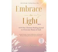 Embrace the Light: A 90-Day Christian Healing Journal to Overcome Shame & Guilt: Christ-Centered Journey to Confess, Heal, and Renew Through Daily Scripture, Prayer, and Journaling