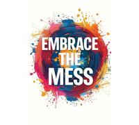 Embrace the Mess: Creative sketchbook for artists, crafters and messy thinkers