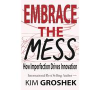 Embrace the Mess: How Imperfection Drives Innovation