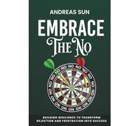 Embrace the No: Building Resilience to Transform Rejection and Frustration into Success