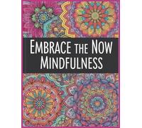 Embrace the now mindfulness: Mandalas to color and phrases to relax you
