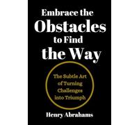 Embrace the Obstacles to Find the Way: The Subtle Art of Turning Challenges into Triumph: 21