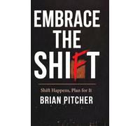 EMBRACE THE SHIFT: SHIFT HAPPENS, PLAN FOR IT