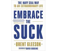 Embrace the Suck: The Navy Seal Way to an Extraordinary Life