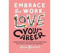 Embrace the Work, Love Your Career: A Guided Workbook for Realizing Your