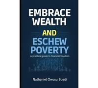 Embrace Wealth and Eschew Poverty A Practical Guide to Financial Freedom