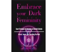 Embrace Your Dark Femininity: Smart Strategies for Designing an Elevated Lifestyle