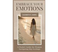 Embrace Your Emotions: A Pocket Guide for Women Navigating Big Feelings