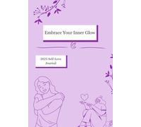 Embrace Your Inner Glow: 2025 Self-Love Journal: A Year-Long Journey to Wellness, Joy, and Self-Acceptance