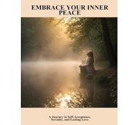 Embrace Your Inner Peace: A Journey To Self-Acceptance, Serenity, And Lasting Love