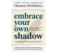 Embrace Your Own Shadow: An Authenticity Practice for Exhausted Midcareer Professionals Ready to Lead Without Selling Out