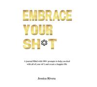 Embrace your sh*t: A journal filled with 100+ prompts to help you deal with all of your sh*t and create a happier life