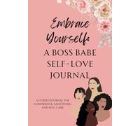 Embrace Yourself: A Boss Babe Self-Love Journal: For Daily Affirmations, Gratitude, and Mindfulness