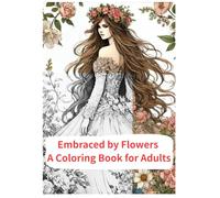 Embraced by Flowers: A Coloring Book for Adults