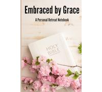 Embraced by Grace: A Personal Retreat Notebook: Let this journal be a sacred space where your faith journey is written, cherished, and remembered. ... gift for a friend seeking spiritual growth.