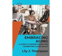 Embracing Aging-A Guide to Understanding and Celebrating Older Adult (Tascabile)