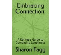 Embracing Connection:: A Retiree's Guide to Combating Loneliness