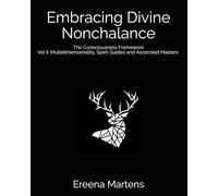 Embracing Divine Nonchalance: Vol II: Multidimensionality, Spirit Guides, and Ascended Masters: 2