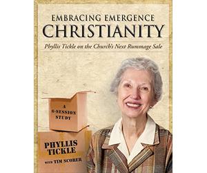 Embracing Emergence Christianity: Phyllis Tickle on the Church's Next Rummage Sale; A 6-Session Study