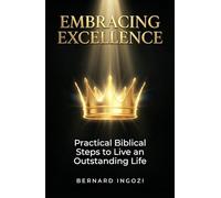 EMBRACING EXCELLENCE: Practical Biblical Steps to Live an Outstanding Life