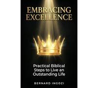 EMBRACING EXCELLENCE: Practical Biblical Steps to Live an Outstanding Life
