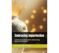 Embracing Imperfection: A Perfectionism Workbook for Adults Seeking Balance and Fulfillment