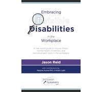 Embracing Invisible Disabilities in the Workplace: A real world guide to chronic illness, mental health conditions, and neurodivergent traits in the workplace.