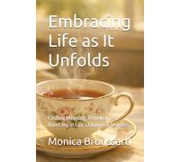 Embracing Life as It Unfolds: Finding Meaning, Renewal, and Quiet Joy in Life’s Changing Seasons: 10