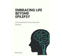 Embracing Life Beyond Epilepsy: A Personal Guide to Flourishing with Epilepsy