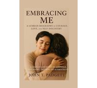 EMBRACING ME: A LESBIAN BIOGRAPHY OF COURAGE, LOVE, AND SELF-DISCOVERY: “a Lesbian Life Story Of Struggle, Biography, Triumph, And Authenticity”