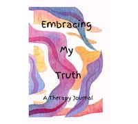 Embracing My Truth: A Therapy Journal: Capturing the powerful journey of therapy, through self-acceptance and authenticity