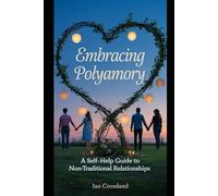 Embracing Polyamory: A Self-Help Guide to Non-Traditional Relationships