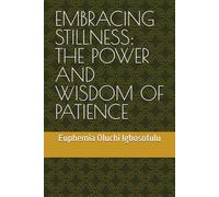 EMBRACING STILLNESS: THE POWER AND WISDOM OF PATIENCE