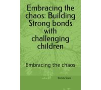 Embracing the chaos: Building Strong bonds with challenging children: Embracing the chaos