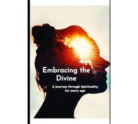 Embracing the Divine: A journey through Spirituality for every age: A Timeless Path to Spiritual Connection