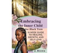 Embracing the Inner Child for Black Teens: A 12-Week Guide to Healing, Growth, and Self-Love