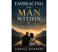 Embracing The Man Within: Healing Shame, Building Confidence, and Becoming the Man You Already Are