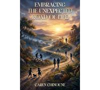 EMBRACING THE UNEXPECTED ROAD OF LIFE: A TRUE STORY BASED ON TRUE EVENTS