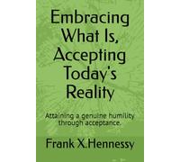 Embracing What Is, Accepting Today's Reality: Attaining a genuine humility through acceptance.